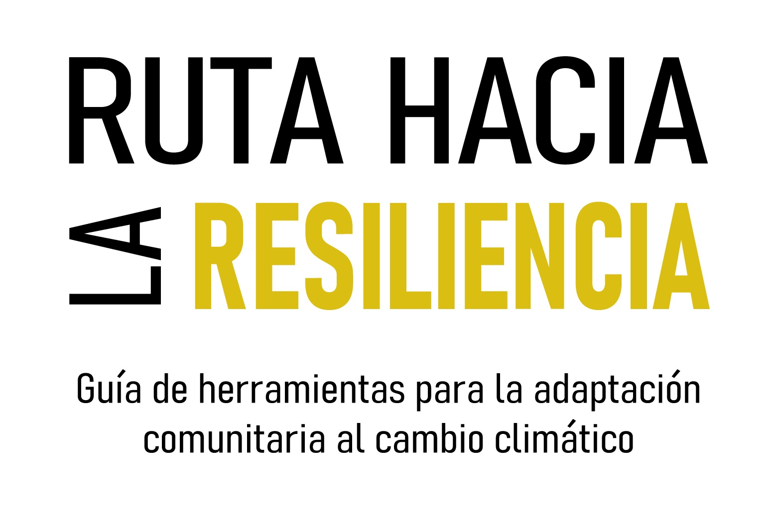 Ruta hacia la resiliencia: Guía de herramientas para la adaptación comunitaria al cambio climático.